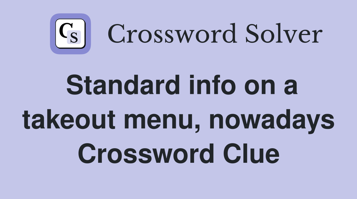 Standard info on a takeout menu nowadays Crossword Clue Answers
